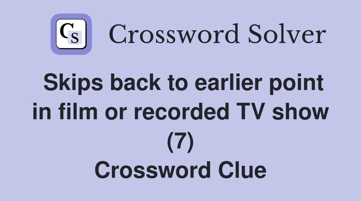 Skips back to earlier point in film or recorded TV show (7) Crossword Clue Answers Crossword